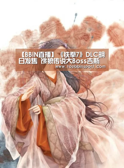 【BBIN直播】《铁拳7》DLC明日发售 饿狼传说大Boss吉斯参上(图1) BBIN直播